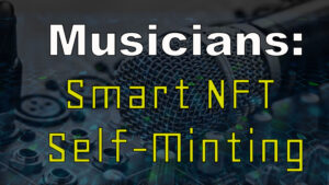 Musicians & Artists – Take Back Control with Smart NFT Self-Minting